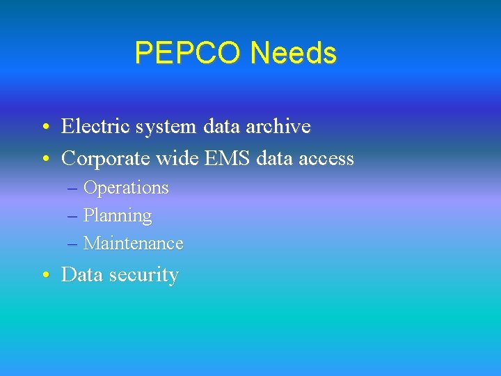 PEPCO Needs • Electric system data archive • Corporate wide EMS data access –