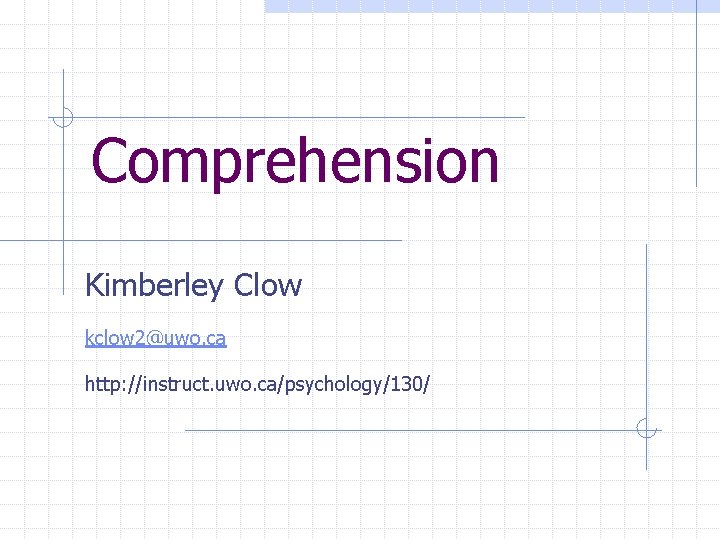 Comprehension Kimberley Clow kclow 2@uwo. ca http: //instruct. uwo. ca/psychology/130/ 