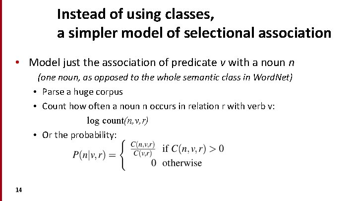 Instead of using classes, a simpler model of selectional association • Model just the