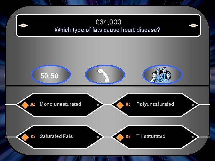 £ 64, 000 Which type of fats cause heart disease? 50: 50 A: Mono