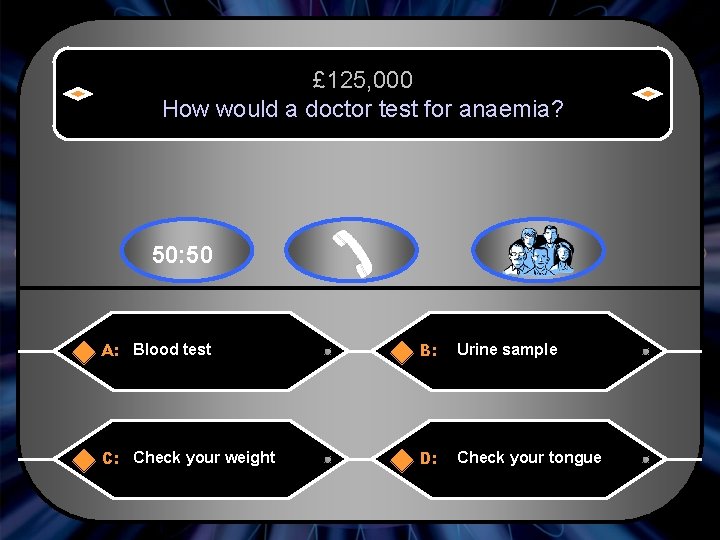 £ 125, 000 How would a doctor test for anaemia? 50: 50 A: Blood