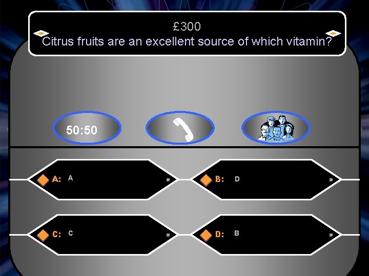 £ 300 Citrus fruits are an excellent source of which vitamin? 50: 50 A: