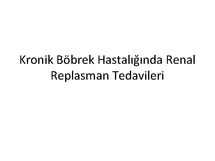 Kronik Böbrek Hastalığında Renal Replasman Tedavileri 