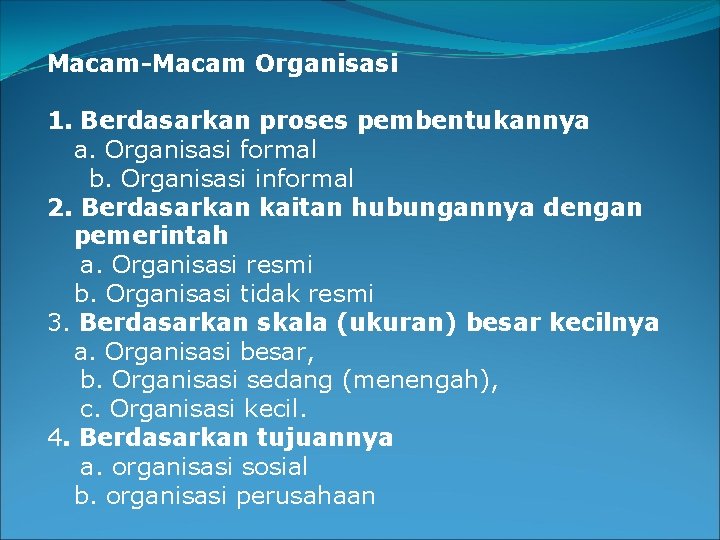 Macam-Macam Organisasi 1. Berdasarkan proses pembentukannya a. Organisasi formal b. Organisasi informal 2. Berdasarkan