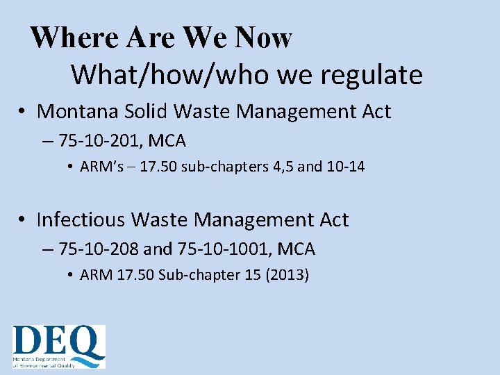 Where Are We Now What/how/who we regulate • Montana Solid Waste Management Act –