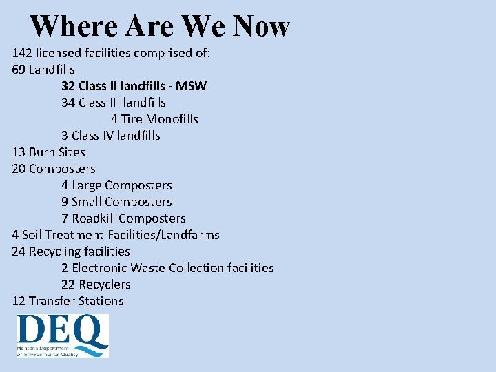 Where Are We Now 142 licensed facilities comprised of: 69 Landfills 32 Class II