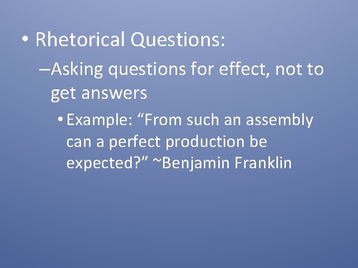  • Rhetorical Questions: –Asking questions for effect, not to get answers • Example:
