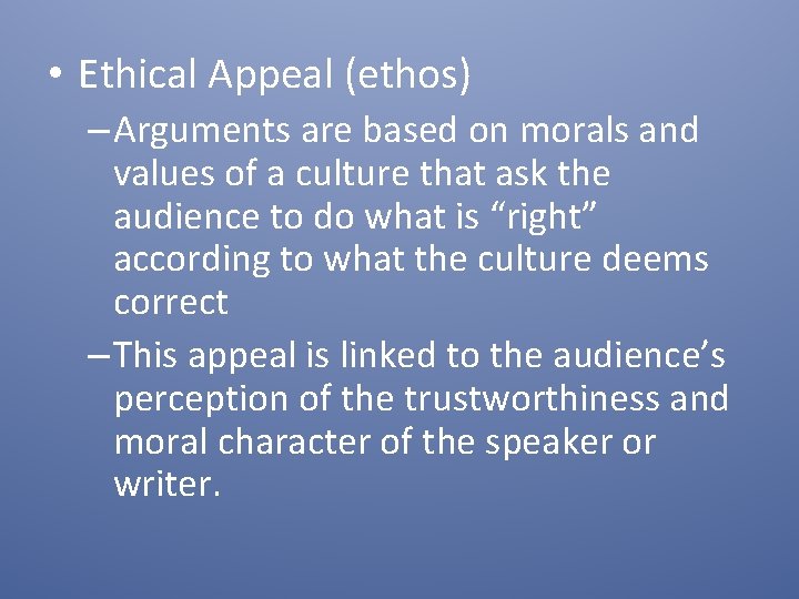  • Ethical Appeal (ethos) – Arguments are based on morals and values of
