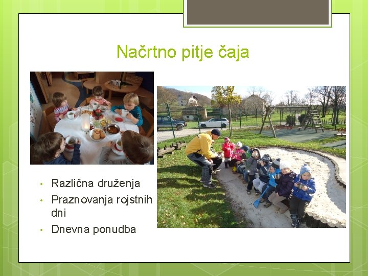 Načrtno pitje čaja • • • Različna druženja Praznovanja rojstnih dni Dnevna ponudba 