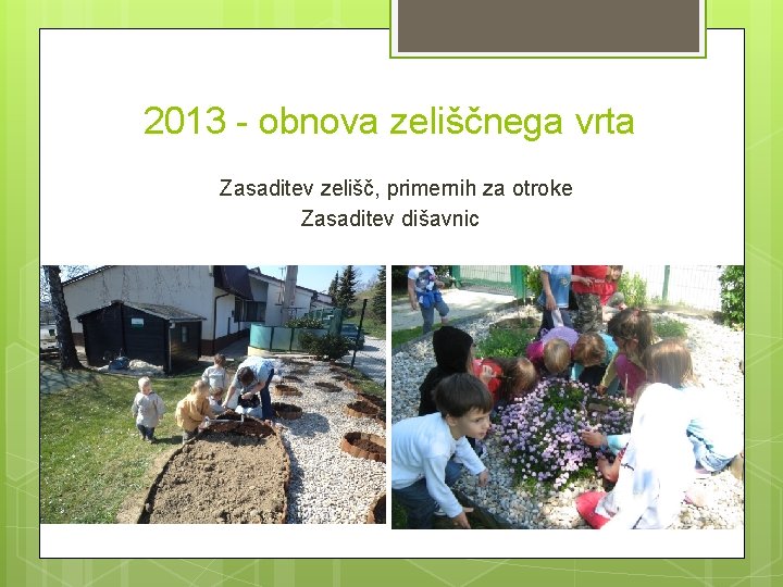 2013 - obnova zeliščnega vrta Zasaditev zelišč, primernih za otroke Zasaditev dišavnic 