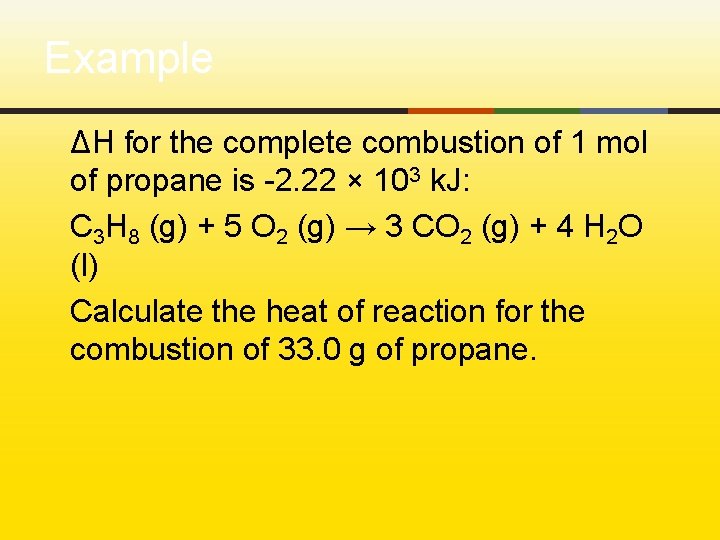 Example ΔH for the complete combustion of 1 mol of propane is -2. 22