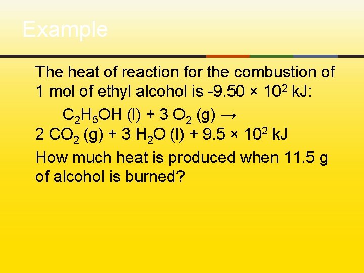 Example The heat of reaction for the combustion of 1 mol of ethyl alcohol