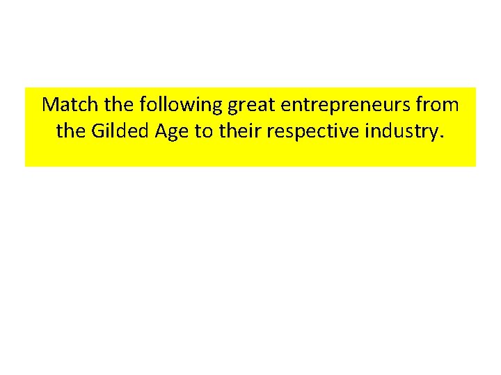 Match the following great entrepreneurs from the Gilded Age to their respective industry. 