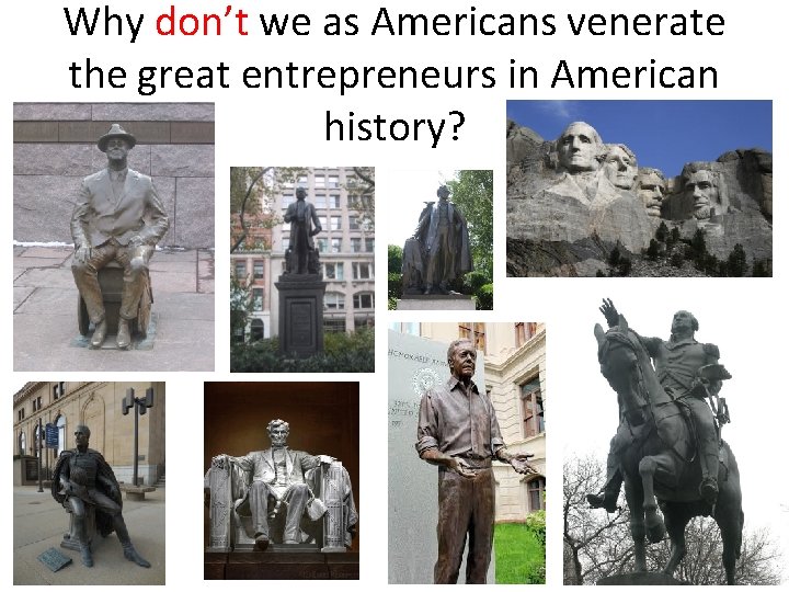 Why don’t we as Americans venerate the great entrepreneurs in American history? 