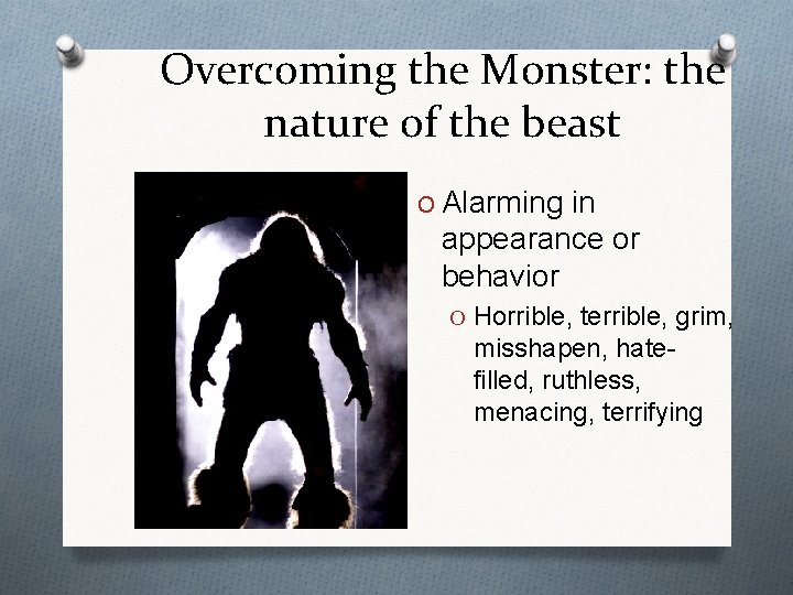 Overcoming the Monster: the nature of the beast O Alarming in appearance or behavior