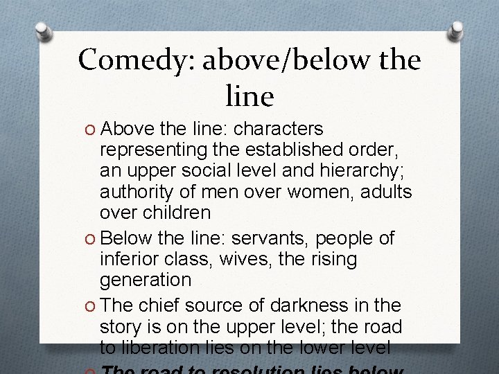 Comedy: above/below the line O Above the line: characters representing the established order, an
