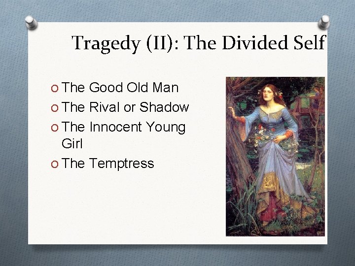 Tragedy (II): The Divided Self O The Good Old Man O The Rival or