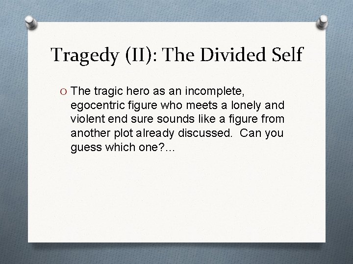 Tragedy (II): The Divided Self O The tragic hero as an incomplete, egocentric figure