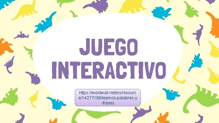 JUEGO INTERACTIVO https: //wordwall. net/es/resourc e/14277188/leamos-palabras-y -frases 