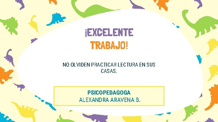 ¡EXCELENTE TRABAJO! NO OLVIDEN PRACTICAR LECTURA EN SUS CASAS. PSICOPEDAGOGA ALEXANDRA ARAVENA B. Please