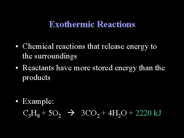 Exothermic Reactions • Chemical reactions that release energy to the surroundings • Reactants have