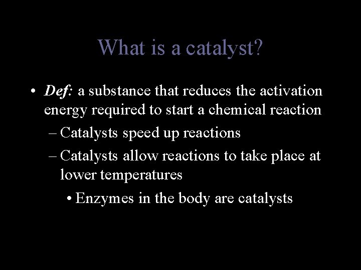 What is a catalyst? • Def: a substance that reduces the activation energy required