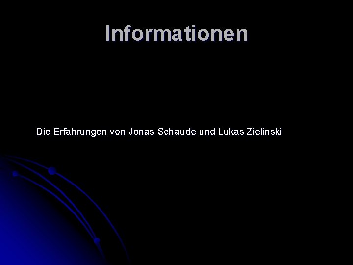 Informationen Die Erfahrungen von Jonas Schaude und Lukas Zielinski 