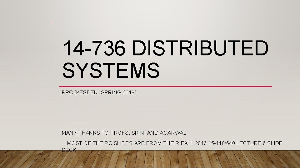 1 14 -736 DISTRIBUTED SYSTEMS RPC (KESDEN, SPRING 2019) MANY THANKS TO PROFS. SRINI
