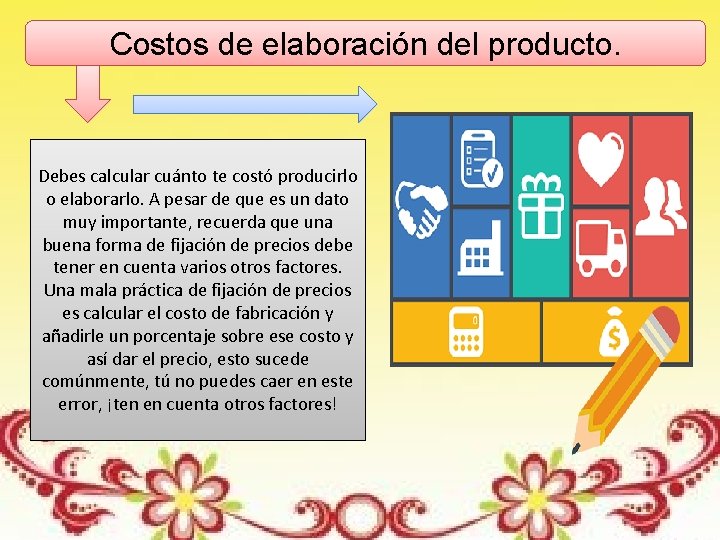 Costos de elaboración del producto. Debes calcular cuánto te costó producirlo o elaborarlo. A