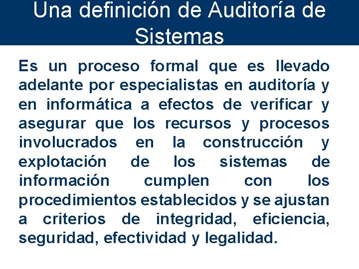 Una definición de Auditoría de Sistemas Es un proceso formal que es llevado adelante