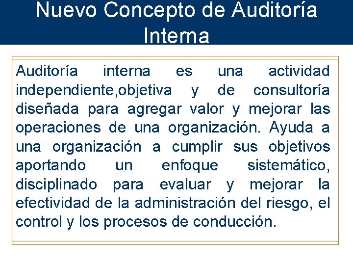 Nuevo Concepto de Auditoría Interna Auditoría interna es una actividad independiente, objetiva y de