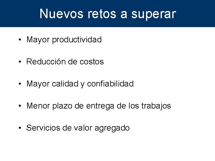 Nuevos retos a superar • Mayor productividad • Reducción de costos • Mayor calidad