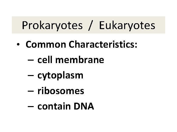 Prokaryotes / Eukaryotes • Common Characteristics: – – cell membrane cytoplasm ribosomes contain DNA