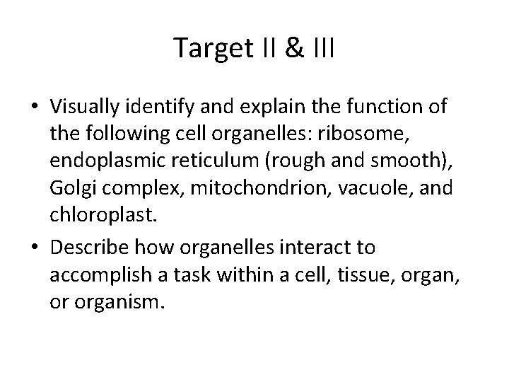 Target II & III • Visually identify and explain the function of the following