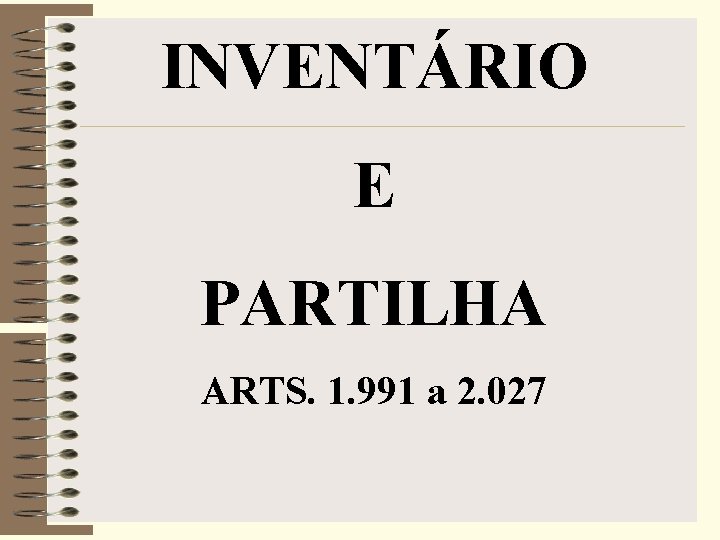 INVENTÁRIO E PARTILHA ARTS. 1. 991 a 2. 027 
