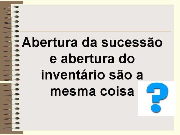 Abertura da sucessão e abertura do inventário são a mesma coisa 