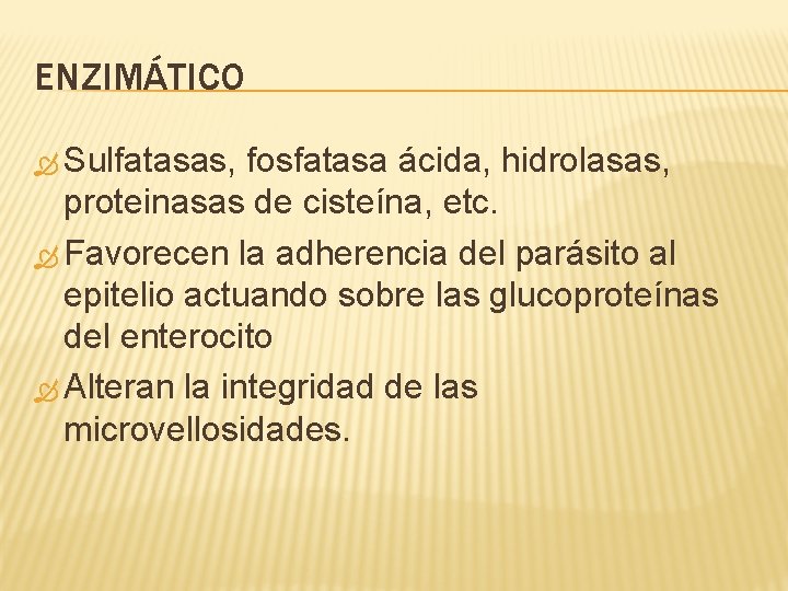 ENZIMÁTICO Sulfatasas, fosfatasa ácida, hidrolasas, proteinasas de cisteína, etc. Favorecen la adherencia del parásito