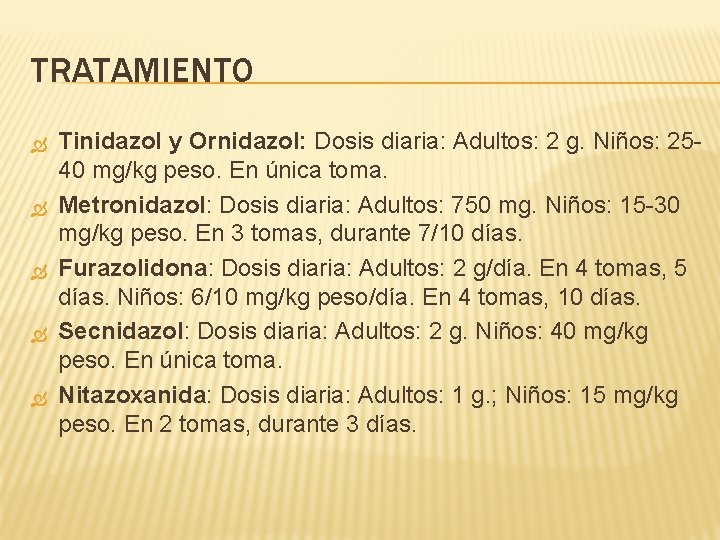 TRATAMIENTO Tinidazol y Ornidazol: Dosis diaria: Adultos: 2 g. Niños: 2540 mg/kg peso. En