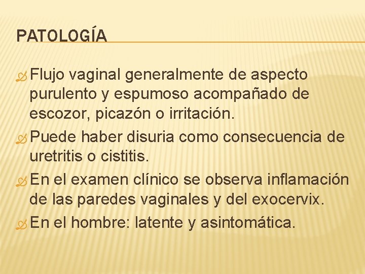 PATOLOGÍA Flujo vaginal generalmente de aspecto purulento y espumoso acompañado de escozor, picazón o