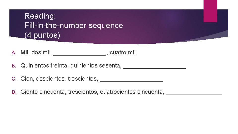 Reading: Fill-in-the-number sequence (4 puntos) A. Mil, dos mil, ________, cuatro mil B. Quinientos