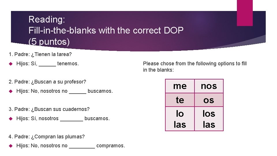 Reading: Fill-in-the-blanks with the correct DOP (5 puntos) 1. Padre: ¿Tienen la tarea? Hijos: