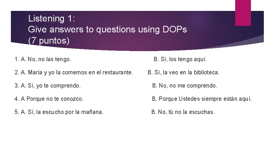 Listening 1: Give answers to questions using DOPs (7 puntos) 1. A. No, no