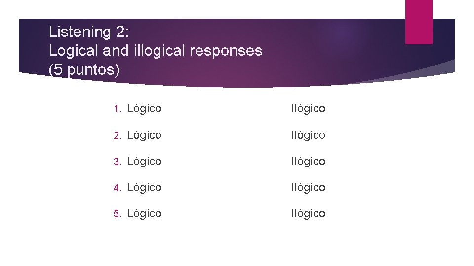 Listening 2: Logical and illogical responses (5 puntos) 1. Lógico Ilógico 2. Lógico Ilógico