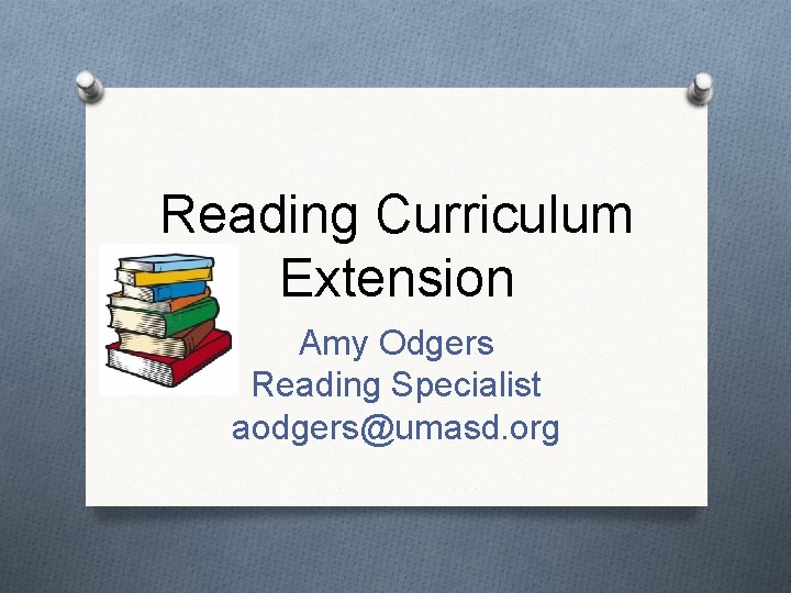 Reading Curriculum Extension Amy Odgers Reading Specialist aodgers@umasd. org 