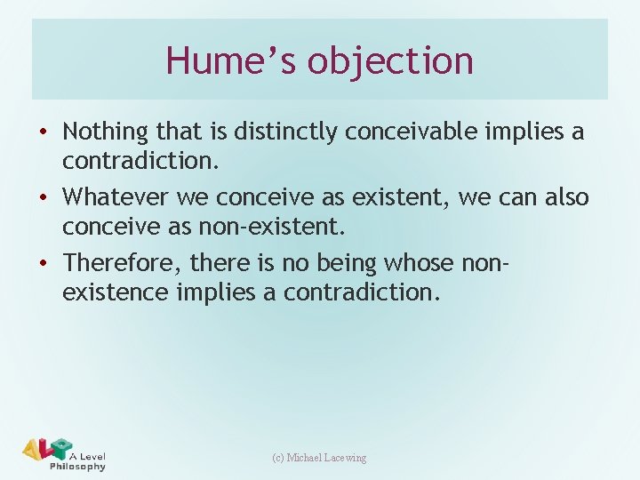 Hume’s objection • Nothing that is distinctly conceivable implies a contradiction. • Whatever we