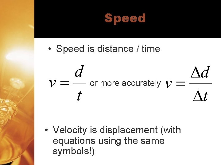 Speed • Speed is distance / time or more accurately • Velocity is displacement