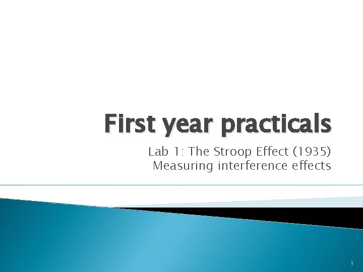 First year practicals Lab 1: The Stroop Effect (1935) Measuring interference effects 1 