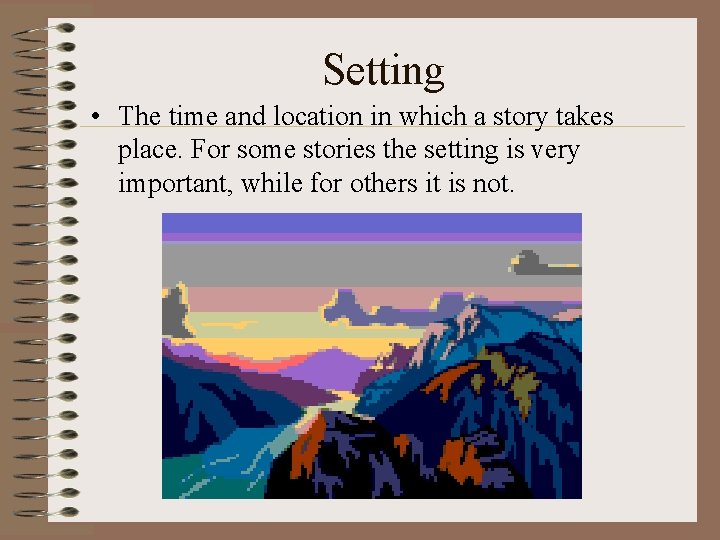 Setting • The time and location in which a story takes place. For some