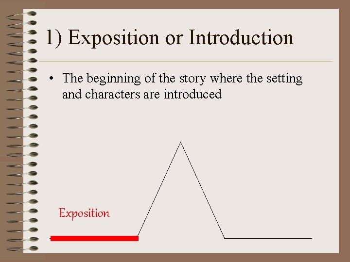 1) Exposition or Introduction • The beginning of the story where the setting and