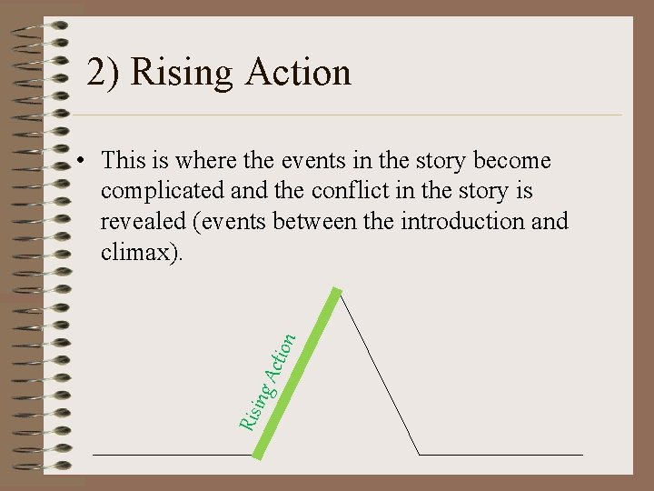 2) Rising Action Risin g Ac tion • This is where the events in